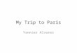 My Trip to Paris Yannier Alvarez. J’ai besoin de mon passeport pour mon voyage à Paris I need my passport for my Paris trip