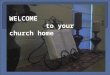 WELCOME to your church home 