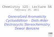 Chemistry 125: Lecture 56 February 25, 2011 Generalized Aromaticity Cycloaddition – Diels-Alder Electrocyclic Stereochemistry Dewar Benzene This For copyright