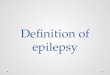 Definition of epilepsy. In 2005, a Task Force of the International League Against Epilepsy (ILAE) formulated conceptual definitions of “seizure” and “epilepsy”