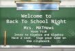 Welcome to Back To School Night Mrs. MATHews Room 7110 Intro to Algebra and Algebra Have a seat. Sign your name on the clipboard. Mrs. MATHews Room 7110