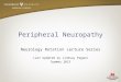 Peripheral Neuropathy Neurology Rotation Lecture Series Last Updated by Lindsay Pagano Summer 2013