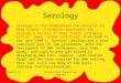 Chapter 10Kendall/Hunt Publishing Company0 Serology Serology is the examination and analysis of body fluids. A forensic serologist may analyze a variety