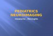 Headache, Meningitis.  Advancements in diagnostic imaging have revolutionized the practice of modern medicine.  Neuroimaging allows more accurate diagnosis
