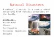 Natural Disasters A natural disaster is a severe event resulting from natural processes of the Earth. Examples: Hurricanes Floods Earthquakes Volcanic