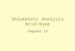 Volumetric Analysis Acid-Base Chapter 13 Concentrations The Concentration of a solution is the amount of solute that is dissolved in a given amount of