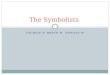 LAURICE P, BRYAN M, TIFFANY W The Symbolists. The Symbolist Movement The Symbolist movement emerged from France in the mid nineteenth century based on