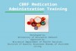 CBRF Medication Administration Training Developed by: University of Wisconsin Oshkosh Approved by: Wisconsin Department of Health Services Division of