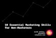 10 Essential Marketing Skills for Non-Marketers Keith Shiley, Glowhorn Glowhorn.com