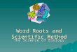 Word Roots and Scientific Method The Science of Biology 1