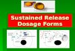 Sustained Release Dosage Forms. The Sustained Release Concept  Sustained release, sustained action, prolonged action, controlled release, extended action,