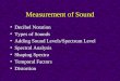 Measurement of Sound Decibel Notation Types of Sounds Adding Sound Levels/Spectrum Level Spectral Analysis Shaping Spectra Temporal Factors Distortion