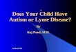Raj Patel, M.D. Does Your Child Have Autism or Lyme Disease? By Raj Patel, M.D
