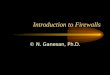 Introduction to Firewalls © N. Ganesan, Ph.D.. Overview
