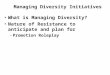 What is Managing Diversity? Nature of Resistance to anticipate and plan for –Promotion Roleplay Managing Diversity Initiatives