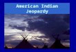 American Indian Jeopardy. Earth lodge or Tipi or Both Buffalo PartsNotable American Indians Nebraska Tribe Potpourri 100 200 300 400 500