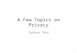 A Few Topics on Privacy Sankar Roy 1. Acknowledgement In preparing the presentation slides and the demo, I received help from Professor Simon Ou Professor