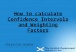 1 How to calculate Confidence Intervals and Weighting Factors Christina Blakey