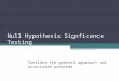 Null Hypothesis Signficance Testing Consider the general approach and associated problems