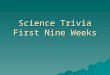 Science Trivia First Nine Weeks. 5.4a What is one way that atoms of one element are different from those of another element? a. the size of the electrons