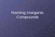 Naming Inorganic Compounds. Rule 1: Metals from Group Number 1, 2, 3 Bound to Non-Metals The metal will take its positive oxidation number and the non-metal