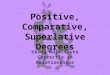Positive, Comparative, Superlative Degrees Using Adjectives Correctly in Relationships M. B. Pardington, 2010