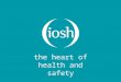 The heart of health and safety. Five years on – the experience of using the IOSH Workplace Hazard Awareness Course Jill Joyce BA Hons, MSc, DMS, CMIOSH,