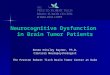 Neurocognitive Dysfunction in Brain Tumor Patients Renee Hinsley Raynor, Ph.D. Clinical Neuropsychologist The Preston Robert Tisch Brain Tumor Center at