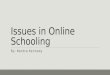 Issues in Online Schooling By: Kendra Kennedy. Outline ◦A Brief Introduction to Distance Schooling ◦Online Schooling for Primary and Secondary Schooling