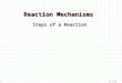 03.11.01 9:19 PM 1 Reaction Mechanisms Steps of a Reaction