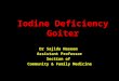 Iodine Deficiency Goiter Dr Sajida Naseem Assistant Professor Section of Community & Family Medicine
