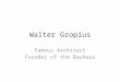 Walter Gropius Famous Architect Founder of the Bauhaus