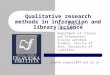 Qualitative research methods in information and library science dr. Alenka Šauperl Department of Library and Information Science and Book Studies, Faculty
