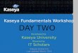 Kaseya Fundamentals Workshop Developed by Kaseya University Powered by IT Scholars Kaseya Version 6.5 Last updated March, 2014 DAY TWO