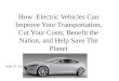 How Electric Vehicles Can Improve Your Transportation, Cut Your Costs, Benefit the Nation, and Help Save The Planet Tesla “S” EV: