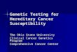Genetic Testing for Hereditary Cancer Susceptibility The Ohio State University Clinical Cancer Genetics Program Comprehensive Cancer Center