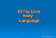 Effective Body Language Marwa Khodeir. Body Language is how you physically present yourself to others. Body language has been proven to be an extremely