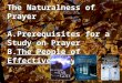 The Naturalness of Prayer A.Prerequisites for a Study on Prayer B.The People of Effective Prayer