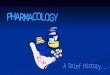 Pharmacology Defined THE STUDY OF the history, sources, and properties of DRUGS and how they affect the body THE STUDY OF the history, sources, and properties