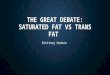 THE GREAT DEBATE: SATURATED FAT VS TRANS FAT Brittney Hudson