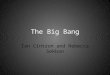 The Big Bang Ian Cintron and Rebecca Sekban. What is the big bang? It is a cosmology theory of the universe. The big bang theory is a theory based on