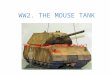 WW2. THE MOUSE TANK THE WORLDS BIGGEST WW2 TANK. Who made and designed it The mouse was designed by Ferdinand Porsche who also designed the Porsche motor