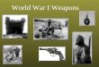 World War I Weapons. KEY WEAPONS OF WWI Gas Tanks Machine Guns Rifles and bayonets Grenades Artillery Submarines Flame Throwers Airplanes and zeppelins