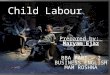 Child Labour Prepared by: Maryam Ejaz BBA PART – 2 BUSINESS ENGLISH MAM ROSHNA