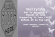 Bullying How To Recognize & Prevent it From Happening To Your Child Before It Is Too Late Target audience: Parents of bullies