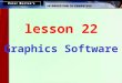 Lesson 22 Graphics Software. This lesson includes the following sections: Paint Programs Photo-Manipulation Programs Draw Programs Computer-Aided Design
