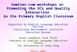 Seminar-cum-workshops on Promoting the 3Cs and Quality Interaction in the Primary English Classroom Organised by English Language Education Section Curriculum