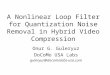 A Nonlinear Loop Filter for Quantization Noise Removal in Hybrid Video Compression Onur G. Guleryuz DoCoMo USA Labs guleryuz@docomolabs-usa.com