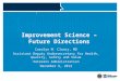 Improvement Science – Future Directions Carolyn M. Clancy, MD Assistant Deputy Undersecretary for Health, Quality, Safety and Value Veterans Administration