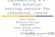 Implementing a K-RAS mutation testing service for colorectal cancer Cate Faulkes Molecular Biology Department Royal Surrey County Hospital April 2010 Royal